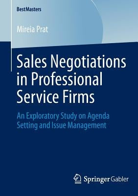 Sales Negotiations in Professional Service Firms: An Exploratory Study on Agenda Setting and Issue Management by Prat, Mireia