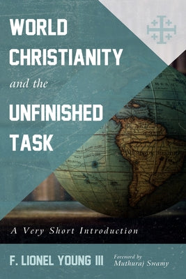 World Christianity and the Unfinished Task by Young, F. Lionel, III