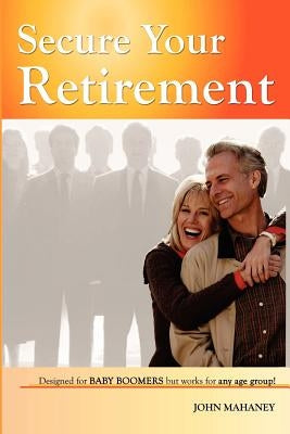 Secure Your Retirement by Mahaney, John