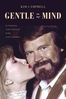 Gentle on My Mind: In Sickness and in Health with Glen Campbell by Campbell, Kim