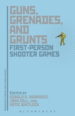 Guns, Grenades, and Grunts: First-Person Shooter Games by Voorhees, Gerald A.