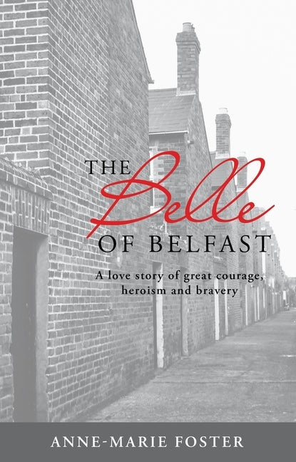 The Belle Of Belfast: A True Story of Great Courage, Heroism, and Bravery by Foster, Anne-Marie