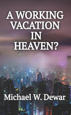 A Working Vacation in Heaven? by Dewar, Michael W.