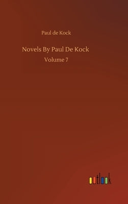 Novels By Paul De Kock: Volume 7 by Kock, Paul De