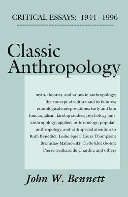 Classic Anthropology: Critical Essays, 1944-96 by Bennett, John W.