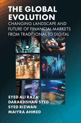 The Global Evolution, Changing Landscape and Future of Financial Markets: From Traditional to Digital by Raza, Syed Ali