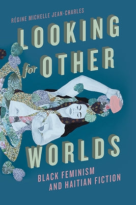 Looking for Other Worlds: Black Feminism and Haitian Fiction by Jean-Charles, Régine Michelle