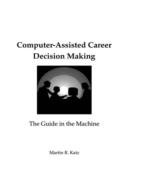 Computer-Assisted Career Decision Making: The Guide in the Machine by Katz, Martin R.