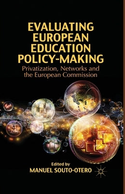 Evaluating European Education Policy-Making: Privatization, Networks and the European Commission by Souto-Otero, M.