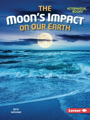 The Moon's Impact on Our Earth by Adelman, Beth