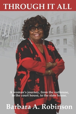 Through It All: A Woman's Journey from the Outhouse to the State House by Robinson, Barbara a.