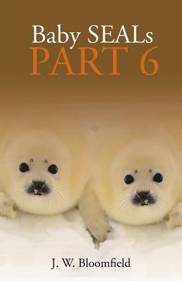 Baby Seals Part 6 by Bloomfield, J. W.
