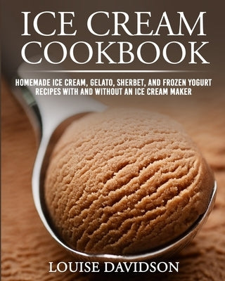 Ice Cream Cookbook: Homemade Ice Cream, Gelato, Sherbet, and Frozen Yogurt Recipes with and without an Ice Cream Maker ***Black & White Ed by Davidson, Louise