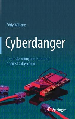 Cyberdanger: Understanding and Guarding Against Cybercrime by Willems, Eddy