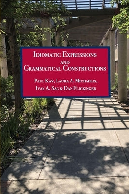 Idiomatic Expressions and Grammatical Constructions: Volume 230 by Kay, Paul