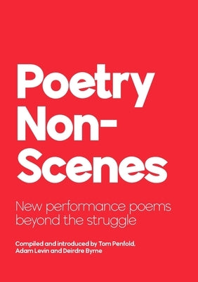 Poetry NonScenes: New performance poems beyond the struggle by Penfold, Tom