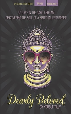 Dearly Beloved: 30 days in the OSHO ashram, discovering the soul of a spiritual enterprise. by Tilly, Yousuf