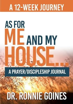 As For Me & My House... A Prayer and Discipleship Journal by Goines, Ronnie W.