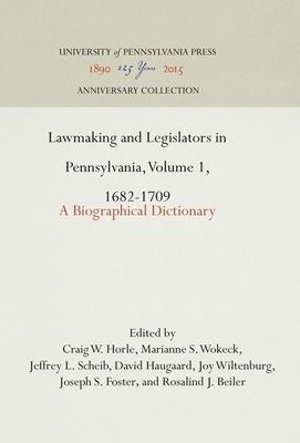 Lawmaking and Legislators in Pennsylvania, Volume 1, 1682-1709: A Biographical Dictionary by Horle, Craig W.