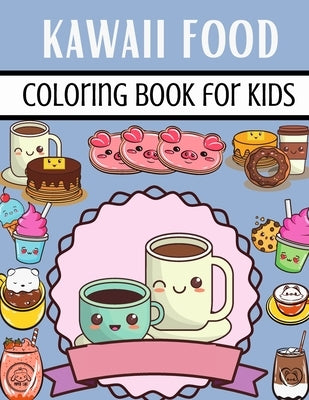 Kawaii Food Coloring Book For Kids: A Great And Unique Kawaii Food Coloring Book with 50 Fun, Easy and Cute Coloring Pages For Kids Ages 2-4, 4-8, 8-1 by Press, Neha Coloring