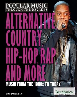 Alternative, Country, Hip-Hop, Rap, and More: Music from the 1980s to Today by Ray, Michael