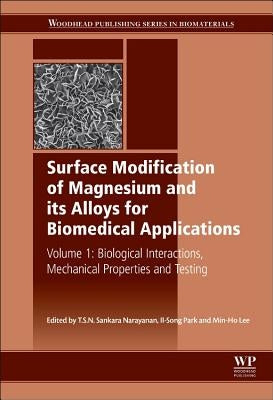 Surface Modification of Magnesium and Its Alloys for Biomedical Applications: Biological Interactions, Mechanical Properties and Testing by Narayanan, T. S. N. Sankara