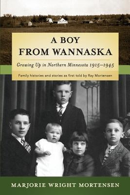 A Boy from Wannaska: Growing Up in Northern Minnesota, 1915-1945 by Pearson, Annie