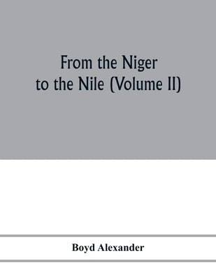 From the Niger to the Nile (Volume II) by Alexander, Boyd