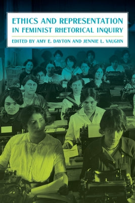 Ethics and Representation in Feminist Rhetorical Inquiry by Dayton, Amy