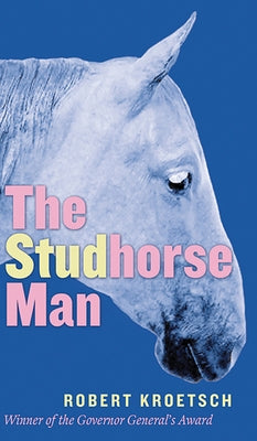 The Studhorse Man by Kroetsch, Robert