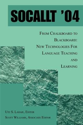 Socallt '04: From Chalkboard to Blackboard: New Technologies for Language Teaching and Learning by Lahaie, Ute S.