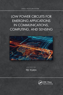 Low Power Circuits for Emerging Applications in Communications, Computing, and Sensing by Yuan, Fei