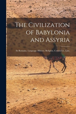 The Civilization of Babylonia and Assyria: Its Remains, Language, History, Religion, Commerce, law, by Anonymous