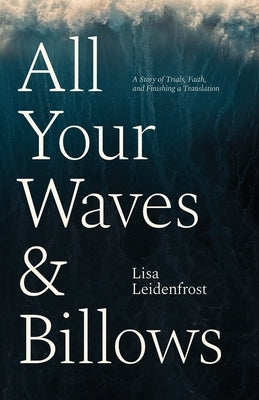 All Your Waves & Billows: A Story of Trials, Faith, and Finishing a Translation by Leidenfrost, Lisa