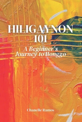 Hiligaynon 101: A Beginner's Journey to Ilonggo by Ramos, Chanelle