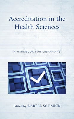 Accreditation in the Health Sciences: A Handbook for Librarians by Schmick, Darell