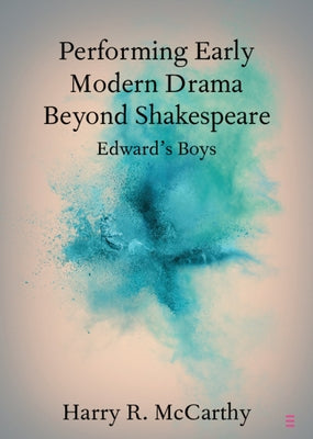 Performing Early Modern Drama Beyond Shakespeare by McCarthy, Harry R.