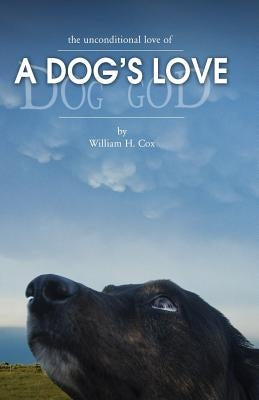 A Dog's Love: the unconditional love of a dog's love by Cox, William H.