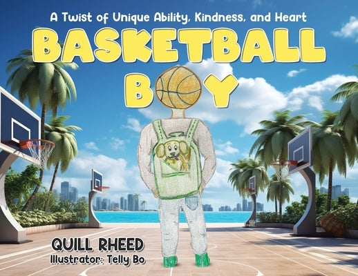 Basketball Boy: A Twist of Unique Ability, Kindness, and Heart by Rheed, Quill
