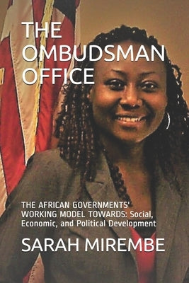The Ombudsman Office: THE AFRICAN GOVERNMENTS' WORKING MODEL TOWARDS: Social, Economic, and Political Development by Mirembe, Sarah