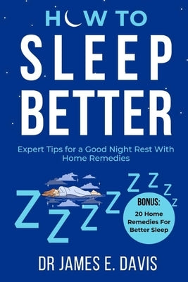 How to Sleep Better: Expert tips for a good night rest with home remedies by Davis, James E.
