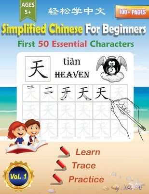 Simplified Chinese For Beginners First 50 Essential Characters: Large Print Chinese Writing Practice Workbook to Learn, Trace & Practice 50 Common Chi by Ni, Mike