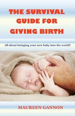 The Survival Guide For Giving Birth by Gannon, Maureen