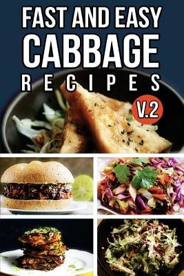 Fast And Easy Cabbage Recipes V. 2 by Anela T.