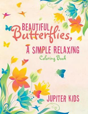 Beautiful Butterflies, a Simple Relaxing Coloring Book by Jupiter Kids