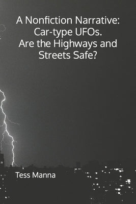 A Nonfiction Narrative: Car-type UFOs. Are the Highways and Streets Safe? by Manna, Tess Beth