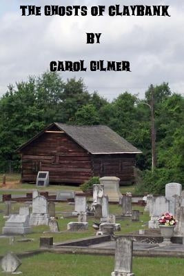 The Ghosts of Claybank by Gilmer, Carol H.