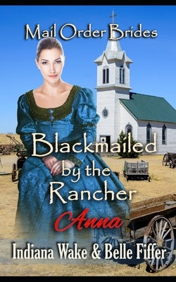 Mail Order Bride: Blackmailed by the Rancher: Sweet and Inspirational Historical Western Romance by Fiffer, Belle