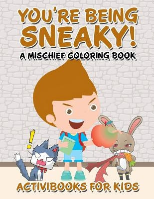 You're Being Sneaky! A Mischief Coloring Book by For Kids, Activibooks
