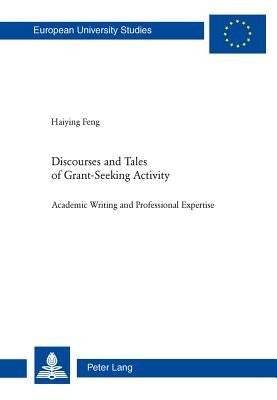 Discourses and Tales of Grant-Seeking Activity: Academic Writing and Professional Expertise by Feng, Haying